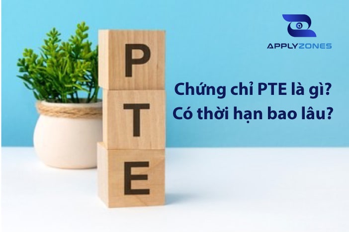 Chứng chỉ PTE là gì? Chứng chỉ PTE có thời hạn bao lâu?